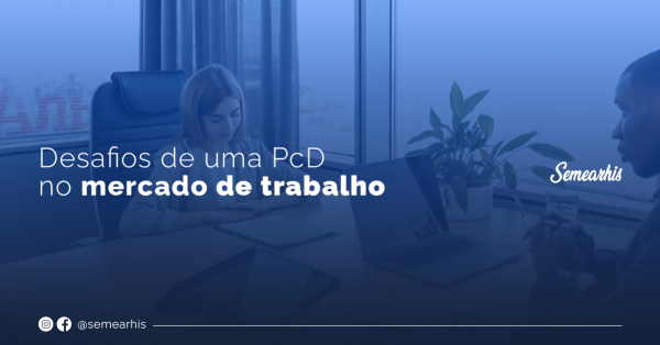 Os desafios de uma Pessoa com Deficiência no Mercado de Trabalho