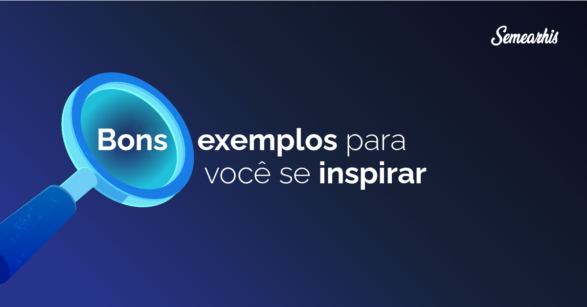 Bons exemplos para você se inspirar