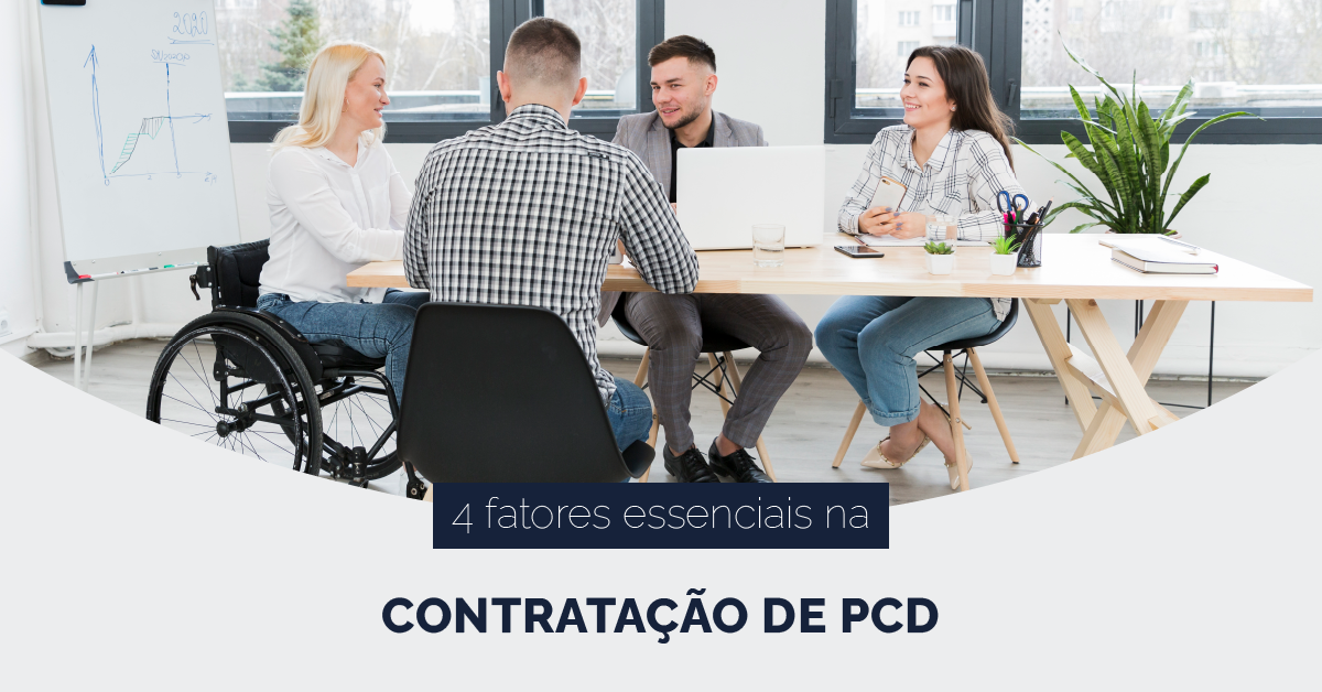 4 fatores essenciais na contratação de Pessoas com Deficiência